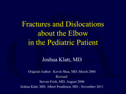 Fractures and Dislocations about the Elbow in the Pediatric Patient Joshua Klatt, MD
