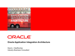 Oracle Application Integration Architecture David J. DesRoches Industry Business Consultant &lt;Insert Picture Here&gt;