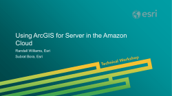 Using ArcGIS for Server in the Amazon Cloud Randall Williams, Esri
