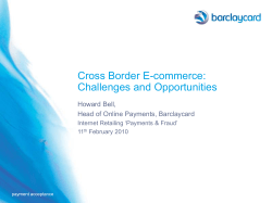 Cross Border E-commerce: Challenges and Opportunities Howard Bell, Head of Online Payments, Barclaycard