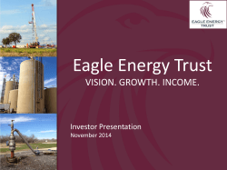 Eagle Energy Trust VISION. GROWTH. INCOME. Investor Presentation November 2014