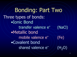 Bonding: Part Two Three types of bonds: •Ionic Bond •Metallic bond
