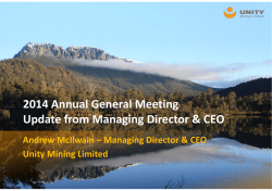 2014 Annual General Meeting Update from Managing Director &amp; CEO Andrew McIlwain – Managing Director &amp; CEO Unity Mining Limited