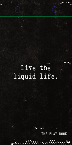 Live the liquid life. THE PLAY BOOK
