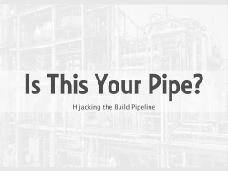 Is This Your Pipe? Hijacking the Build Pipeline.