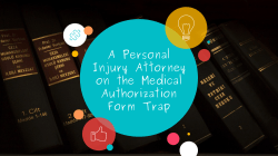 A Personal Injury Attorney on the Medical Authorization Form Trap 